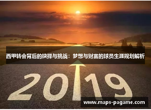 西甲转会背后的抉择与挑战：梦想与财富的球员生涯规划解析