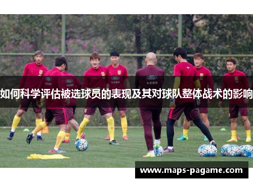 如何科学评估被选球员的表现及其对球队整体战术的影响