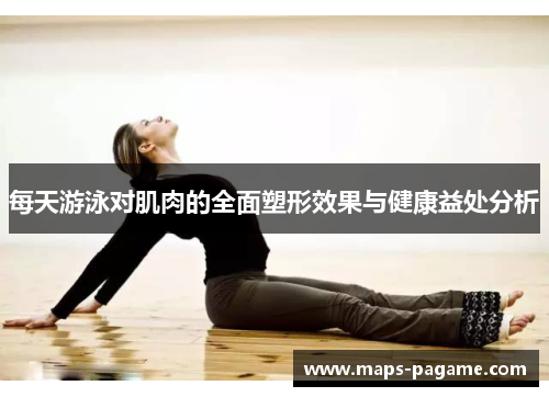 每天游泳对肌肉的全面塑形效果与健康益处分析