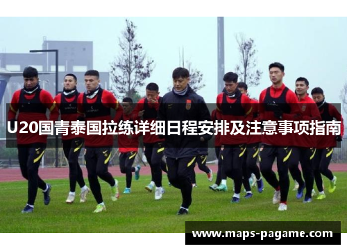 U20国青泰国拉练详细日程安排及注意事项指南