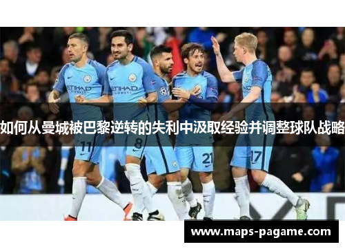 如何从曼城被巴黎逆转的失利中汲取经验并调整球队战略