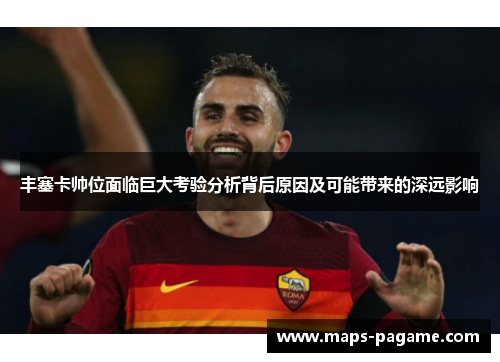 丰塞卡帅位面临巨大考验分析背后原因及可能带来的深远影响