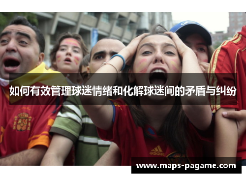 如何有效管理球迷情绪和化解球迷间的矛盾与纠纷