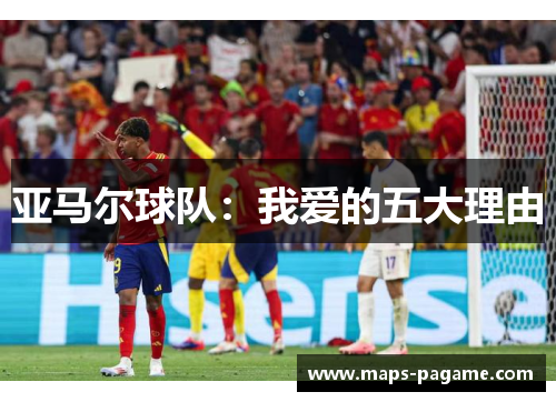亚马尔球队：我爱的五大理由