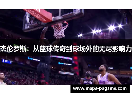 杰伦罗斯：从篮球传奇到球场外的无尽影响力