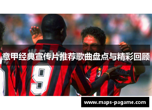 意甲经典宣传片推荐歌曲盘点与精彩回顾