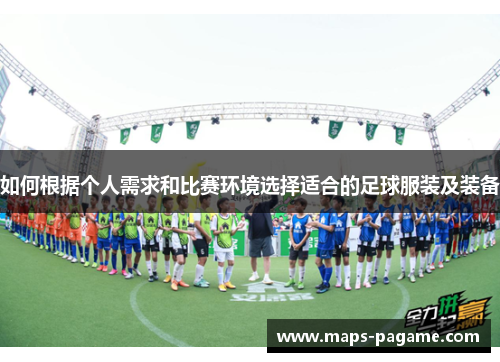 如何根据个人需求和比赛环境选择适合的足球服装及装备