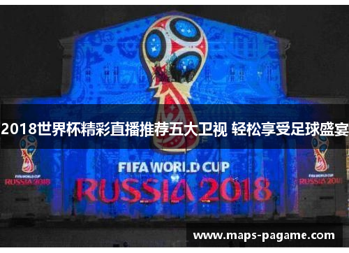 2018世界杯精彩直播推荐五大卫视 轻松享受足球盛宴