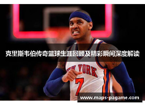 克里斯韦伯传奇篮球生涯回顾及精彩瞬间深度解读