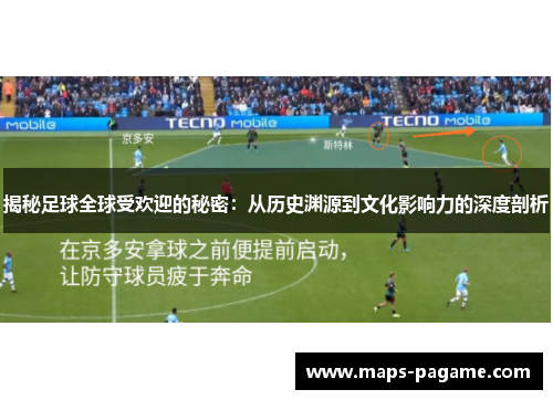 揭秘足球全球受欢迎的秘密：从历史渊源到文化影响力的深度剖析