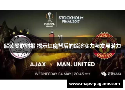 解读曼联财报 揭示红魔背后的经济实力与发展潜力