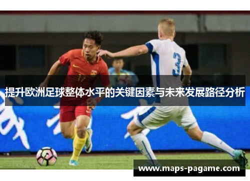 提升欧洲足球整体水平的关键因素与未来发展路径分析