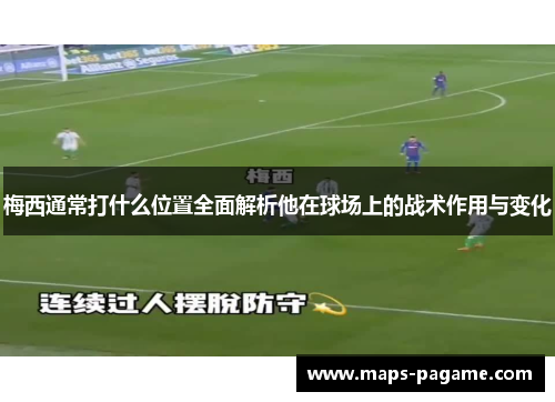 梅西通常打什么位置全面解析他在球场上的战术作用与变化