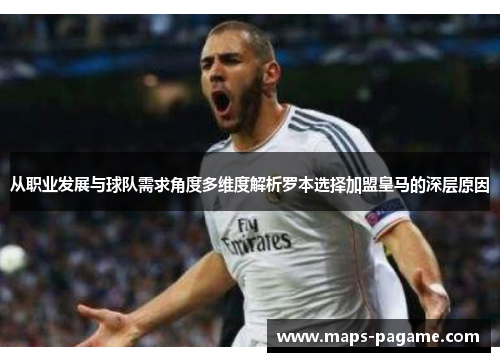 从职业发展与球队需求角度多维度解析罗本选择加盟皇马的深层原因