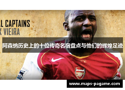 阿森纳历史上的十位传奇名宿盘点与他们的辉煌足迹