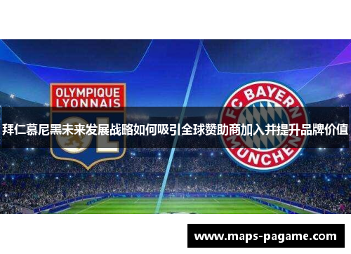 拜仁慕尼黑未来发展战略如何吸引全球赞助商加入并提升品牌价值