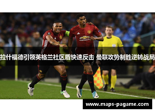 拉什福德引领英格兰社区盾快速反击 曼联攻势制胜逆转战局