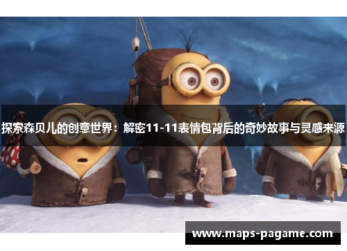 探索森贝儿的创意世界：解密11-11表情包背后的奇妙故事与灵感来源