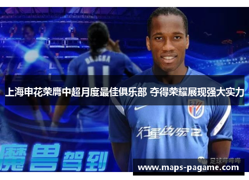 上海申花荣膺中超月度最佳俱乐部 夺得荣耀展现强大实力