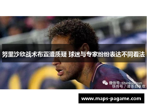 努里沙欣战术布置遭质疑 球迷与专家纷纷表达不同看法