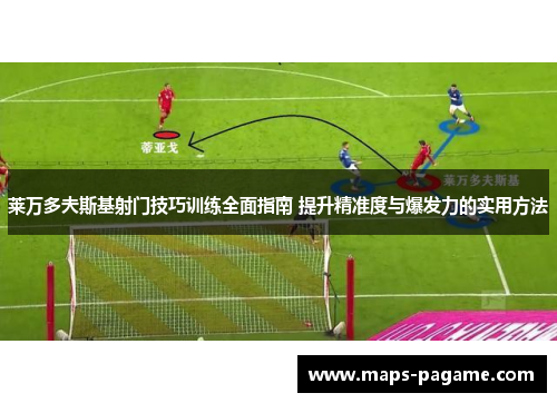 莱万多夫斯基射门技巧训练全面指南 提升精准度与爆发力的实用方法