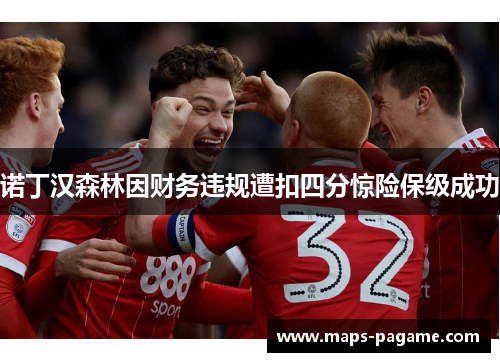 诺丁汉森林因财务违规遭扣四分惊险保级成功 诺丁汉森林因财务违规遭扣四分惊险保级成功