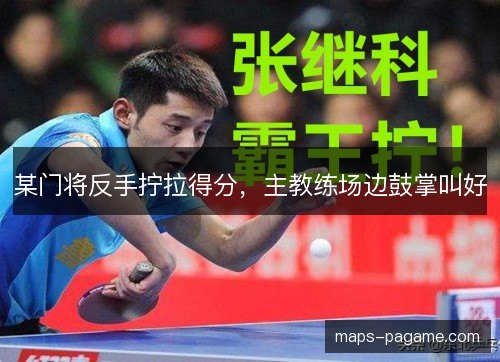 某门将反手拧拉得分，主教练场边鼓掌叫好